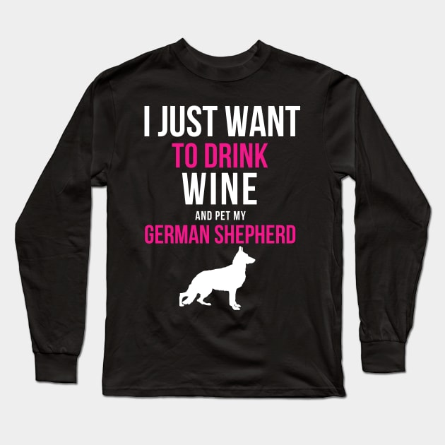 I Just Want to Drink Wine and Pet my German Shepherd Long Sleeve T-Shirt by JessDesigns